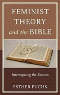 Feminist Theory and the Bible: Interrogating the Sources