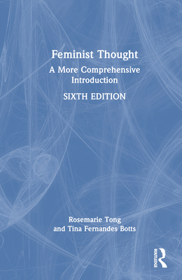 Feminist Thought: A More Comprehensive Introduction - Tong, Rosemarie, and Botts, Tina Fernandes