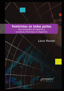 Feministas en todas partes: Una etnograf?a de espacios y narrativas feministas en Argentina