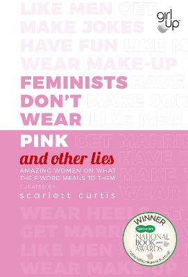 Feminists Don't Wear Pink (and other lies): Amazing women on what the F-word means to them - Curtis, Scarlett