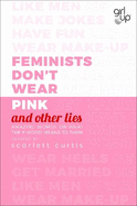 Feminists Don't Wear Pink (and other lies): Amazing women on what the F-word means to them