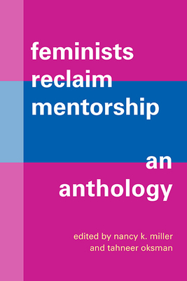 Feminists Reclaim Mentorship: An Anthology - Miller, Nancy K. (Editor), and Oksman, Tahneer (Editor)