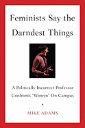 Feminists Say the Darndest Things: A Politically Incorrect Professor Confronts "Womyn" on Campus