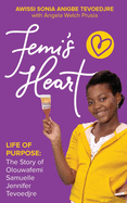 Femi's Heart: Life of Purpose: The Story of Olouwafemi Samuelle Jennifer Tevoedjre
