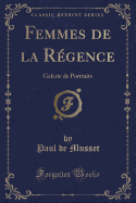 Femmes de La Regence: Galerie de Portraits (Classic Reprint)