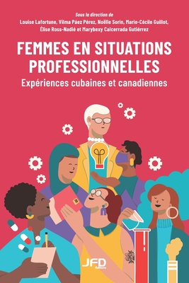 Femmes en situations professionnelles: Exp?riences cubaines et canadiennes - Pez P?rez, Vilma, and Sorin, No?lle, and Guillot, Marie-C?cile