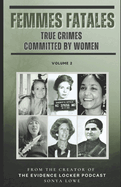 Femmes Fatales: True Crimes Committed by Women - Volume 2