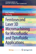 Femtosecond Laser 3D Micromachining for Microfluidic and Optofluidic Applications