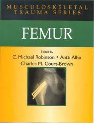 Femur - Robinson, C Michael (Editor), and Alho, Antti (Editor), and Court-Brown, Charles M (Editor)