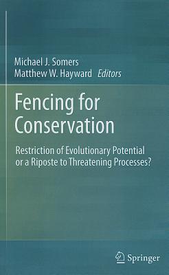 Fencing for Conservation: Restriction of Evolutionary Potential or a Riposte to Threatening Processes? - Somers, Michael J (Editor), and Hayward, Matthew (Editor)