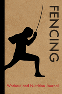 Fencing Workout and Nutrition Journal: Cool Fencing Fitness Notebook and Food Diary Planner For Fencer and Coach - Strength Diet and Training Routine Log