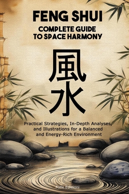 Feng Shui: Complete Guide to Space Harmony: Practical Strategies, In-Depth Analyses, and Illustrations for a Balanced and Energy-Rich Environment - Martone, Giuseppe