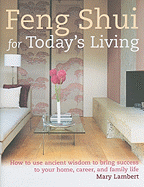 Feng Shui for Today's Living: How to Use Ancient Wisdom to Bring Success to Your Home, Career, and Family Life