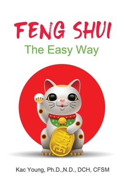 Feng Shui The Easy Way: The Ancient Art That Can Change Your Life Overnight - Young, Kac