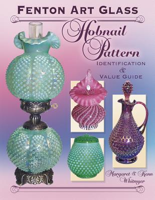 Fenton Art Glass Hobnail Pattern: Identification & Value Guide - Whitmyer, Margaret, and Whitmyer, Kenn