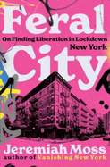 Feral City: On Finding Liberation in Lockdown New York