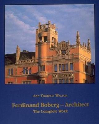 Ferdinand Boberg - Architect: The Complete Works - Walton, Ann Thorson