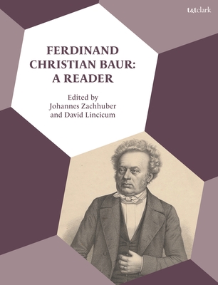 Ferdinand Christian Baur: A Reader - Zachhuber, Johannes (Editor), and Lincicum, David (Editor)