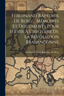 Ferdinand Rap?dius De Berg ... M?moires Et Documents Pour Servir ? L'histoire De La R?volution Braban?onne