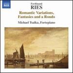 Ferdinand Ries: Romantic Variations, Fantasies and a Rondo