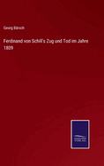 Ferdinand von Schill's Zug und Tod im Jahre 1809