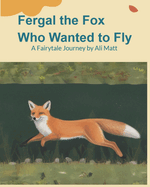 Fergal the Fox Who Wanted to Fly: A story about a Fox who really wanted to Fly
