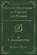 Fergus Mactavish or Portage and Prairie: A Story of the Hudson's Bay Company (Classic Reprint)