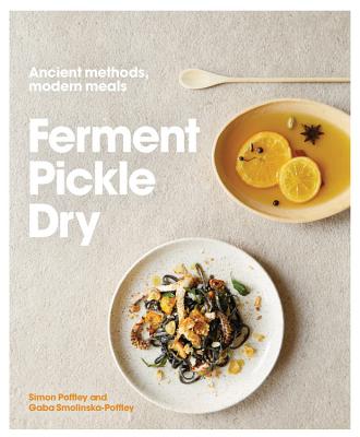 Ferment, Pickle, Dry: Ancient Methods, Modern Meals - Poffley, Simon, and Smolinska-Poffley, Gaba