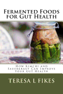 Fermented Foods for Gut Health: How Kimchi and Sauerkraut Can Improve Your Gut Health