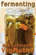 Fermenting: How to Ferment Vegetables - Johnson, Rashelle