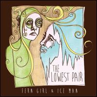 Fern Girl & Ice Man - The Lowest Pair