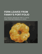 Fern Leaves from Fanny's Port-Folio. with Original Designs by Fred M. Coffin