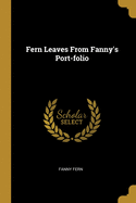 Fern Leaves From Fanny's Port-folio