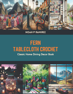 Fern Tablecloth Crochet: Classic Home Dining Decor Book