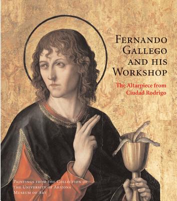 Fernando Gallego and His Workshop: The Altarpiece from Ciudad Rodrigo - Anderson, Barbara C (Editor), and Dotseth, Amanda W (Editor), and Roglan, Mark A (Editor)