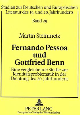 Fernando Pessoa Und Gottfried Benn: Eine Vergleichende Studie Zur Identitaetsproblematik in Der Dichtung Des 20. Jahrhunderts - Mennemeier, Franz Norbert (Editor), and Steinmetz, Martin