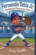 Fernando Tat?s Jr.: The Baseball Phenom for Kids