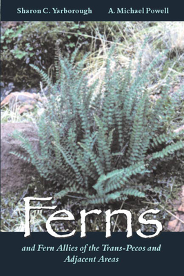 Ferns and Fern Allies of the Trans-Pecos and Adjacent Areas - Yarborough, Sharon C, and Powell, A Michael