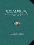 Ferns Of The West: Containing Descriptions Of All The Ferns Known To Exist In The West (1882)