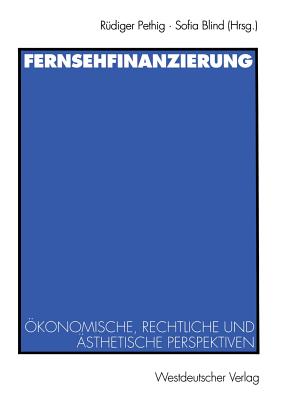 Fernsehfinanzierung: Okonomische, Rechtliche Und Asthetische Perspektiven - Pethig, R?diger (Editor), and Blind, Sofia (Editor)