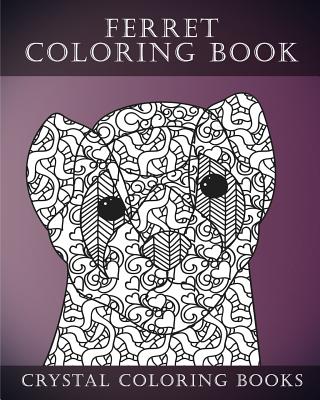 Ferret Colouring Book For Adults: A Stress Relief Adult Coloring Book Containing 30 Ferret Patterns. - Crystal Coloring Books