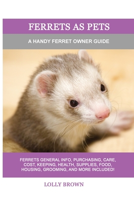 Ferrets as Pets: A Handy Ferret Owner Guide - Brown, Lolly