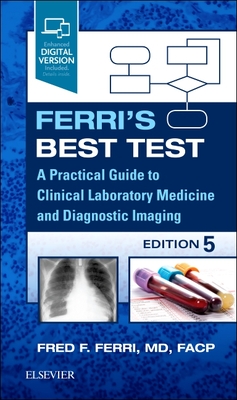Ferri's Best Test: A Practical Guide to Clinical Laboratory Medicine and Diagnostic Imaging - Ferri, Fred F, MD, Facp