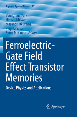 Ferroelectric-Gate Field Effect Transistor Memories: Device Physics and Applications - Park, Byung-Eun (Editor), and Ishiwara, Hiroshi (Editor), and Okuyama, Masanori (Editor)