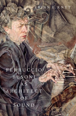 Ferruccio Busoni as Architect of Sound - Knyt, Erinn E