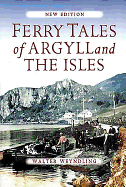 Ferry Tales of Argyll and the Isles. Walter Weyndling