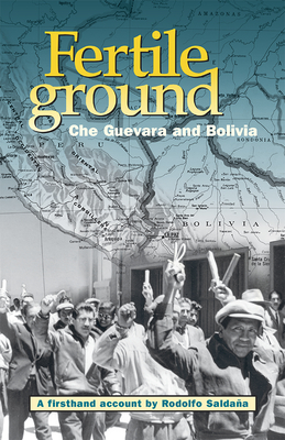 Fertile Ground: Che Guevara and Bolivia: A Firsthand Account by Rodolfo Saldaa - Rodolfo Saldana