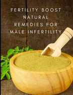 Fertility Boost Natural Remedies for Male Infertility: Boosting Male Fertility: Holistic Approaches and Natural Remedies