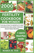 Fertility Cookbook for Women: The Solution to Infertility and Nourishing Wellness Through Delectable Recipes