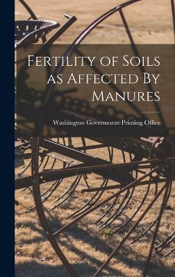 Fertility of Soils as Affected By Manures - Washington Government Printing Office (Creator)